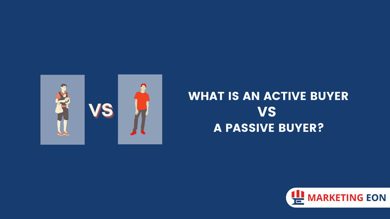 What Is An Active Buyer Vs A Passive Buyer Marketing Eon