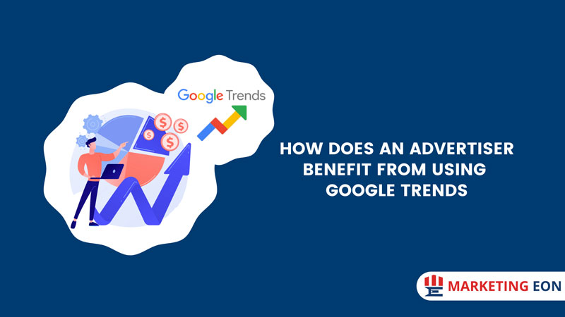How Does An Advertiser Benefit from Using Google Trends